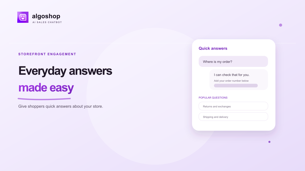 Automate everyday product questions. Give shoppers quick answers about your store.