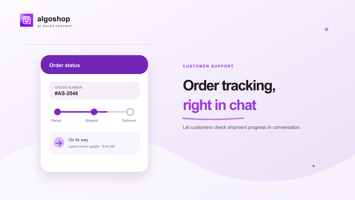 Order tracking, right in chat. Let customers check shipment progress in conversation.